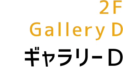 2F Gallery D ギャラリーＤ