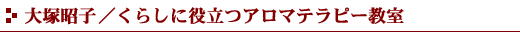 大塚昭子/くらしに役立つアロマテラピー教室