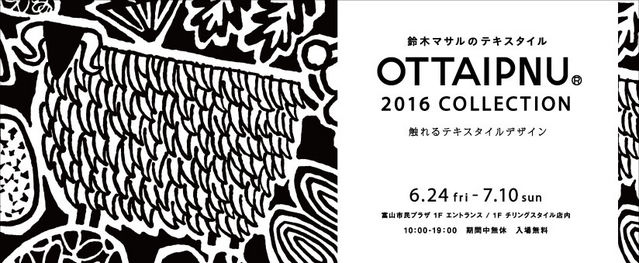 鈴木マサルのテキスタイル　OTTAIPNU 2016 collection